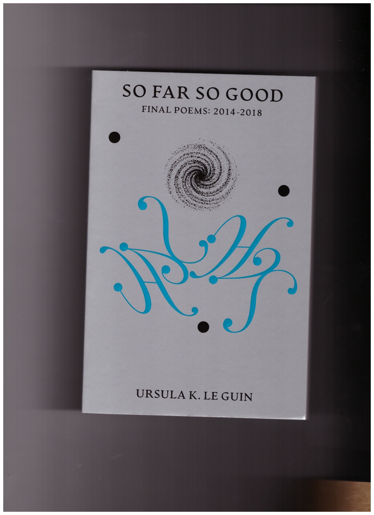 LE GUIN, Ursula K. - So Far So Good. Final Poems